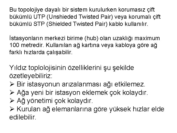 Bu topolojiye dayalı bir sistem kurulurken korumasız çift bükümlü UTP (Unshieded Twisted Pair) veya