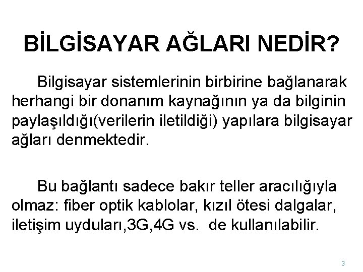 BİLGİSAYAR AĞLARI NEDİR? Bilgisayar sistemlerinin birbirine bağlanarak herhangi bir donanım kaynağının ya da bilginin