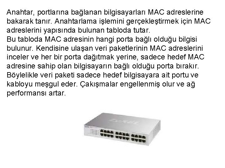 Anahtar, portlarına bağlanan bilgisayarları MAC adreslerine bakarak tanır. Anahtarlama işlemini gerçekleştirmek için MAC adreslerini