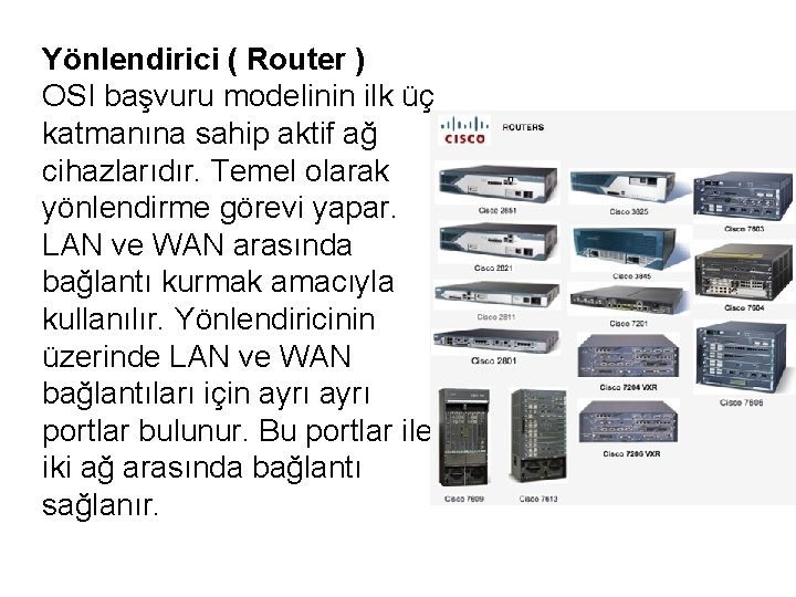 Yönlendirici ( Router ) OSI başvuru modelinin ilk üç katmanına sahip aktif ağ cihazlarıdır.