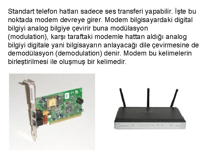 Standart telefon hatları sadece ses transferi yapabilir. İşte bu noktada modem devreye girer. Modem