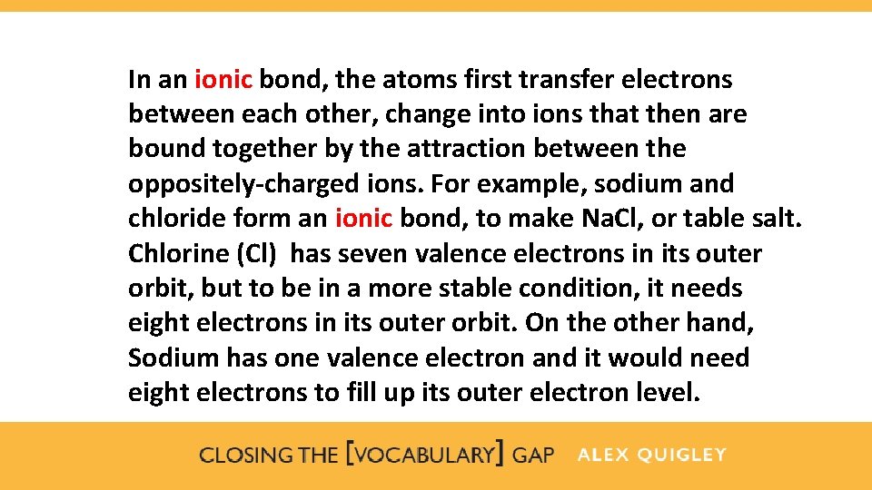 In an ionic bond, the atoms first transfer electrons between each other, change into