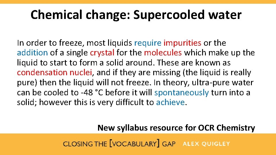 Chemical change: Supercooled water In order to freeze, most liquids require impurities or the