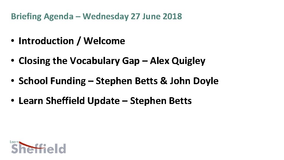 Briefing Agenda – Wednesday 27 June 2018 • Introduction / Welcome • Closing the