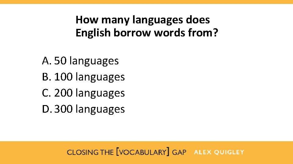 How many languages does English borrow words from? A. 50 languages B. 100 languages