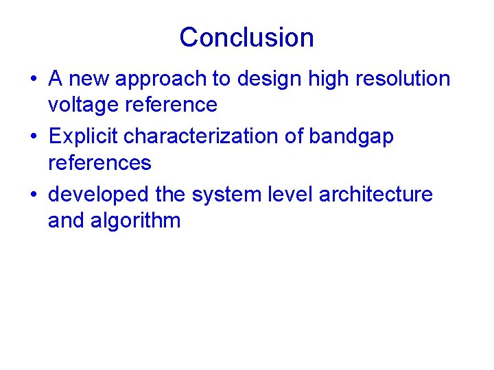 Conclusion • A new approach to design high resolution voltage reference • Explicit characterization