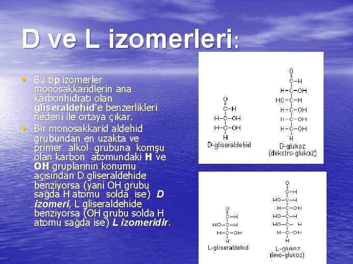 D ve L izomerleri: • Bu tip izomerler • monosakkaridlerin ana karbonhidratı olan gliseraldehid’e