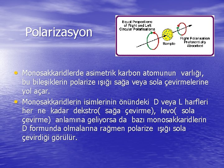 Polarizasyon • Monosakkaridlerde asimetrik karbon atomunun varlığı, • bu bileşiklerin polarize ışığı sağa veya