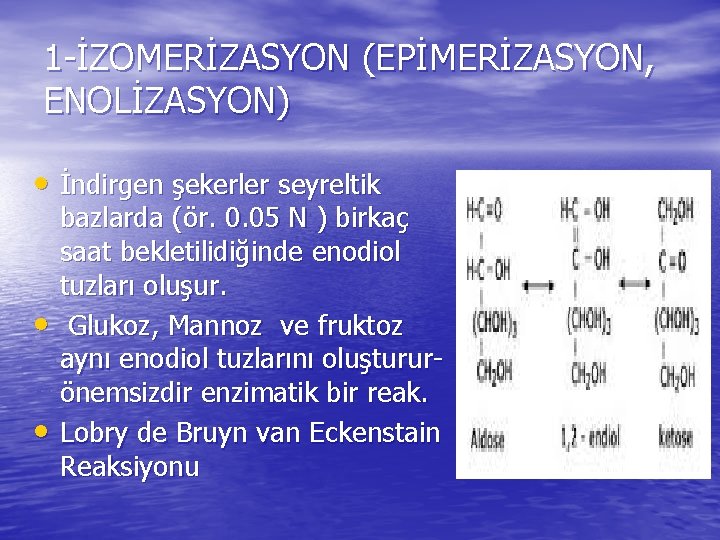 1 -İZOMERİZASYON (EPİMERİZASYON, ENOLİZASYON) • İndirgen şekerler seyreltik • • bazlarda (ör. 0. 05