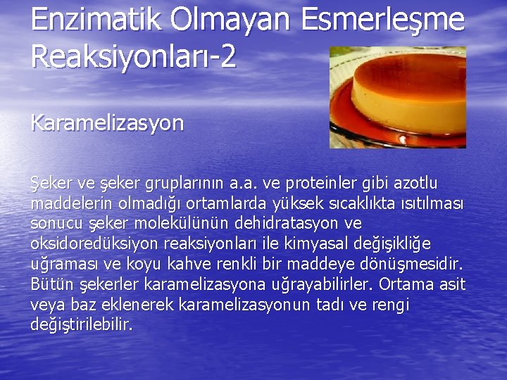 Enzimatik Olmayan Esmerleşme Reaksiyonları-2 Karamelizasyon Şeker ve şeker gruplarının a. a. ve proteinler gibi