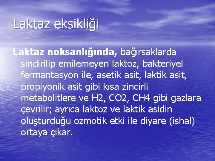 Laktaz eksikliği Laktaz noksanlığında, bağırsaklarda sindirilip emilemeyen laktoz, bakteriyel fermantasyon ile, asetik asit, laktik