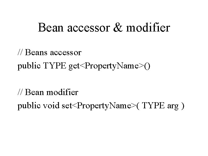 Bean accessor & modifier // Beans accessor public TYPE get<Property. Name>() // Bean modifier