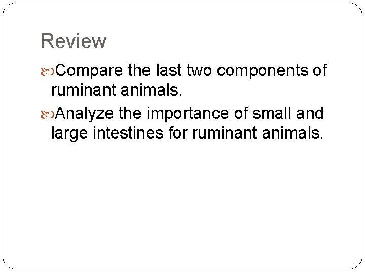 Review Compare the last two components of ruminant animals. Analyze the importance of small