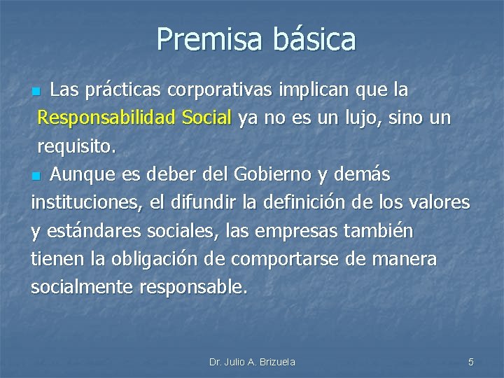 Premisa básica Las prácticas corporativas implican que la Responsabilidad Social ya no es un
