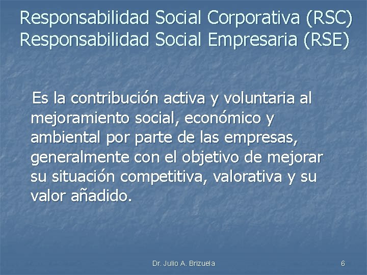 Responsabilidad Social Corporativa (RSC) Responsabilidad Social Empresaria (RSE) Es la contribución activa y voluntaria