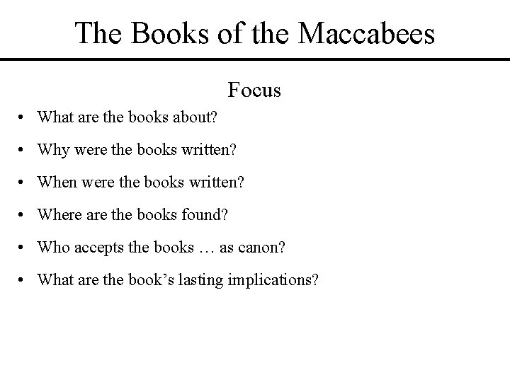 The Books of the Maccabees Focus • What are the books about? • Why