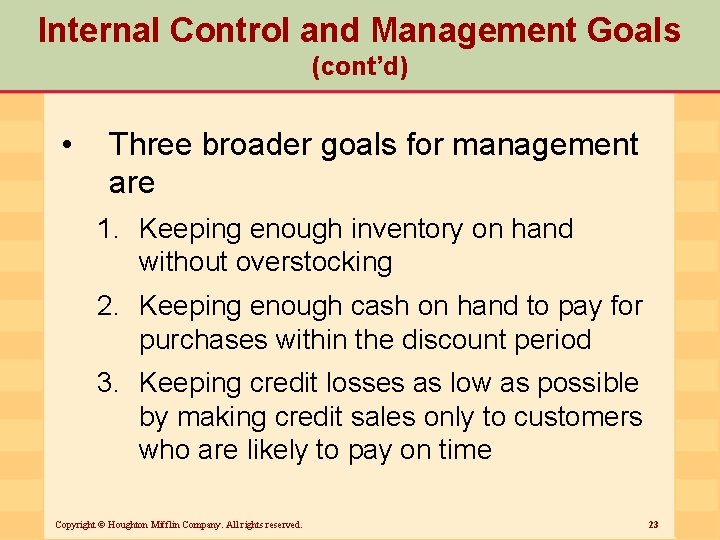 Internal Control and Management Goals (cont’d) • Three broader goals for management are 1.