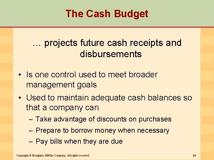 The Cash Budget … projects future cash receipts and disbursements • Is one control