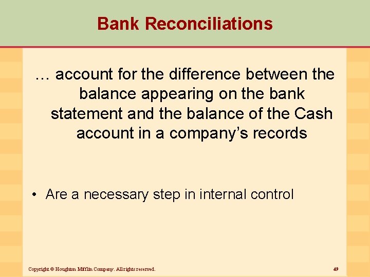 Bank Reconciliations … account for the difference between the balance appearing on the bank