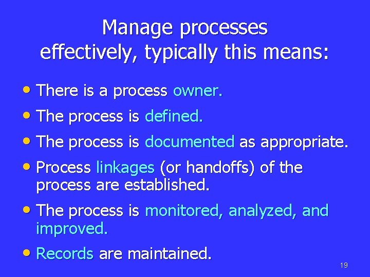 Manage processes effectively, typically this means: • There is a process owner. • The