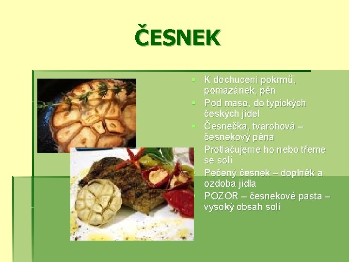 ČESNEK § K dochucení pokrmů, pomazánek, pěn § Pod maso, do typických českých jídel