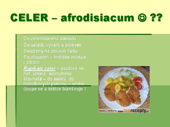 CELER – afrodisiacum ? ? § § Do zeleninového základu Do salátů, vývarů a