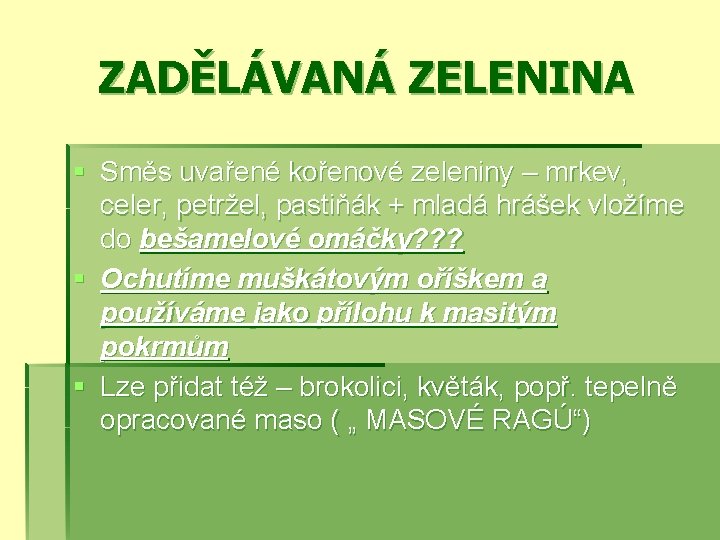 ZADĚLÁVANÁ ZELENINA § Směs uvařené kořenové zeleniny – mrkev, celer, petržel, pastiňák + mladá