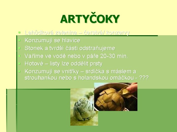 ARTYČOKY § § § Lahůdková zelenina – čerstvá/ konzervy Konzumují se hlavice Stonek a