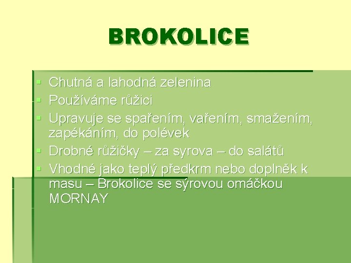 BROKOLICE § § § Chutná a lahodná zelenina Používáme růžici Upravuje se spařením, vařením,