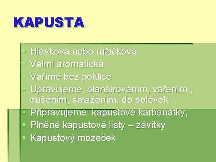 KAPUSTA § § § § Hlávková nebo růžičková Velmi aromatická Vaříme bez poklice Upravujeme,