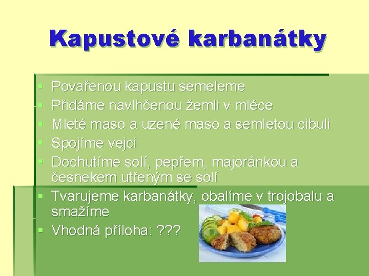 Kapustové karbanátky § § § Povařenou kapustu semeleme Přidáme navlhčenou žemli v mléce Mleté