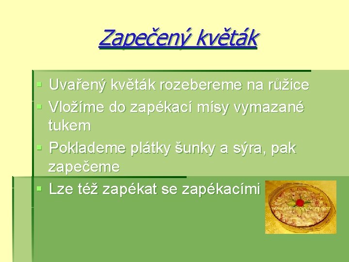 Zapečený květák § Uvařený květák rozebereme na růžice § Vložíme do zapékací mísy vymazané