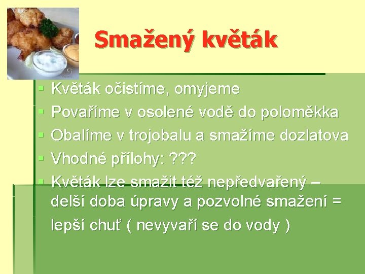 Smažený květák § § § Květák očistíme, omyjeme Povaříme v osolené vodě do poloměkka