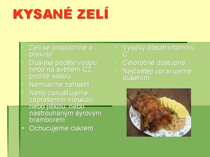 KYSANÉ ZELÍ § Zelí se propláchne a překrájí § Dusíme podlité vodou nebo na