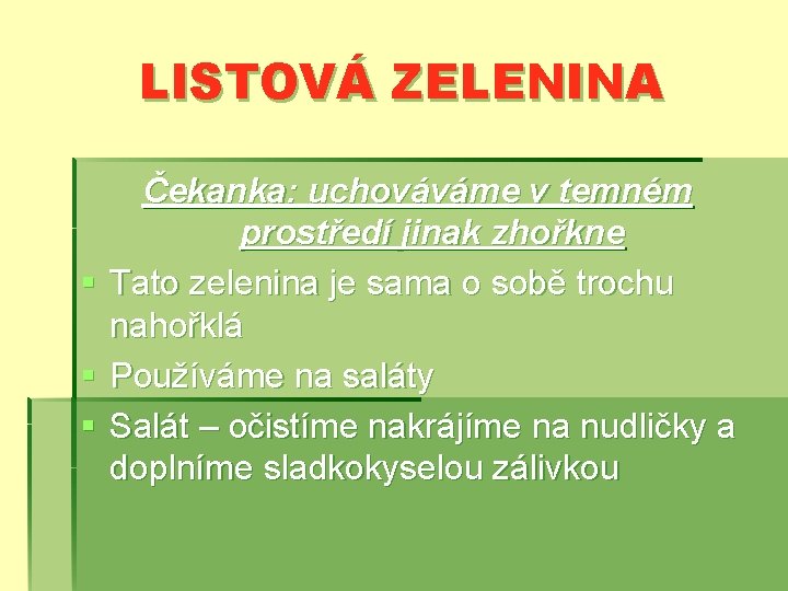 LISTOVÁ ZELENINA § § § Čekanka: uchováváme v temném prostředí jinak zhořkne Tato zelenina