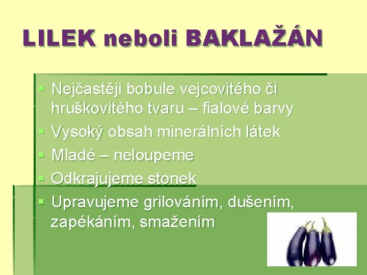 LILEK neboli BAKLAŽÁN § Nejčastěji bobule vejcovitého či hruškovitého tvaru – fialové barvy §