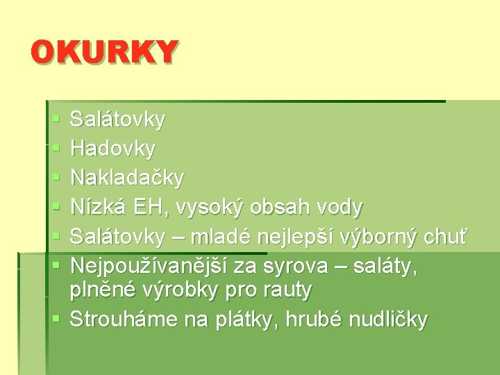 OKURKY § § § Salátovky Hadovky Nakladačky Nízká EH, vysoký obsah vody Salátovky –