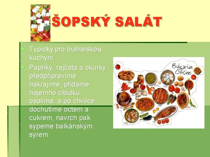 ŠOPSKÝ SALÁT § Typický pro bulharskou kuchyni: § Papriky, rajčata a okurky předpřipravíme nakrájíme,