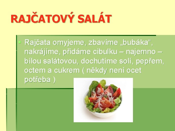 RAJČATOVÝ SALÁT § Rajčata omyjeme, zbavíme „bubáka“, nakrájíme, přidáme cibulku – najemno – bílou