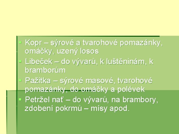 § Kopr – sýrové a tvarohové pomazánky, omáčky, uzený losos § Libeček – do