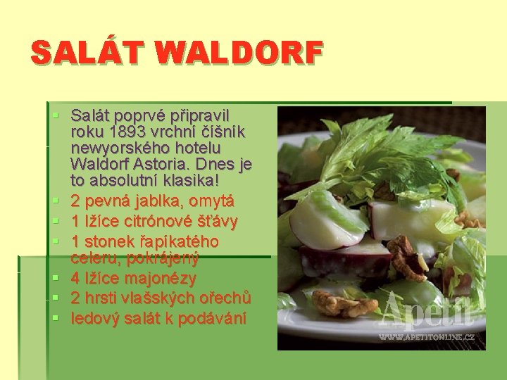 SALÁT WALDORF § Salát poprvé připravil roku 1893 vrchní číšník newyorského hotelu Waldorf Astoria.