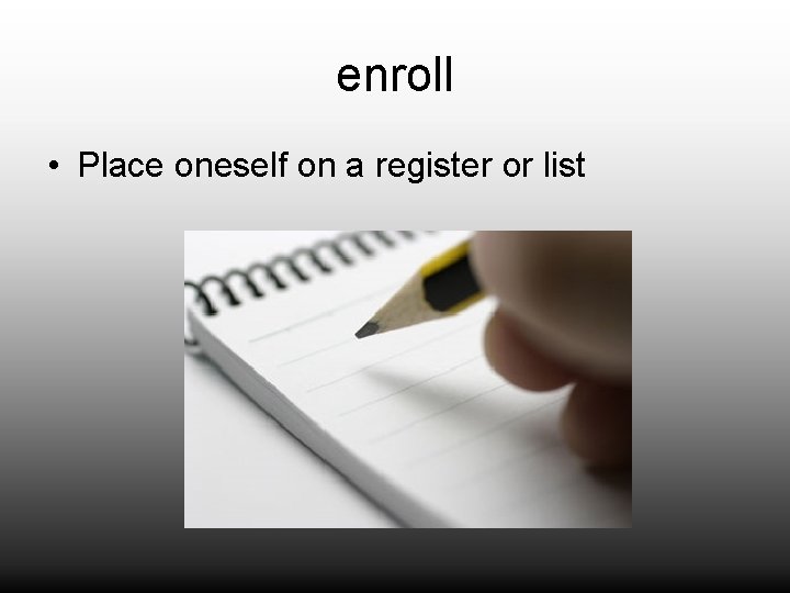enroll • Place oneself on a register or list 