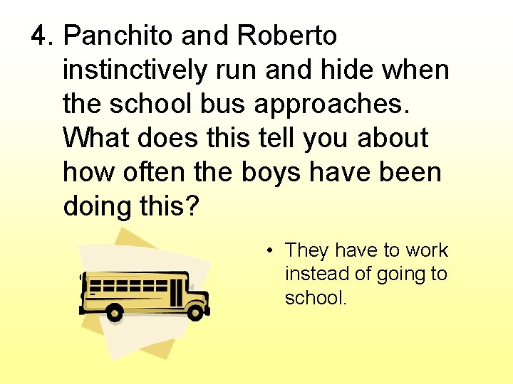 4. Panchito and Roberto instinctively run and hide when the school bus approaches. What