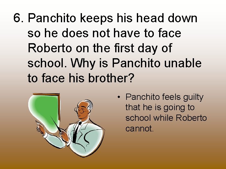 6. Panchito keeps his head down so he does not have to face Roberto