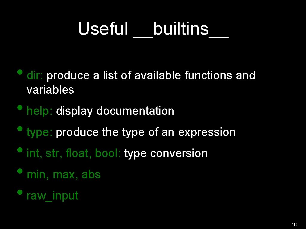 Useful __builtins__ • dir: produce a list of available functions and variables • help: