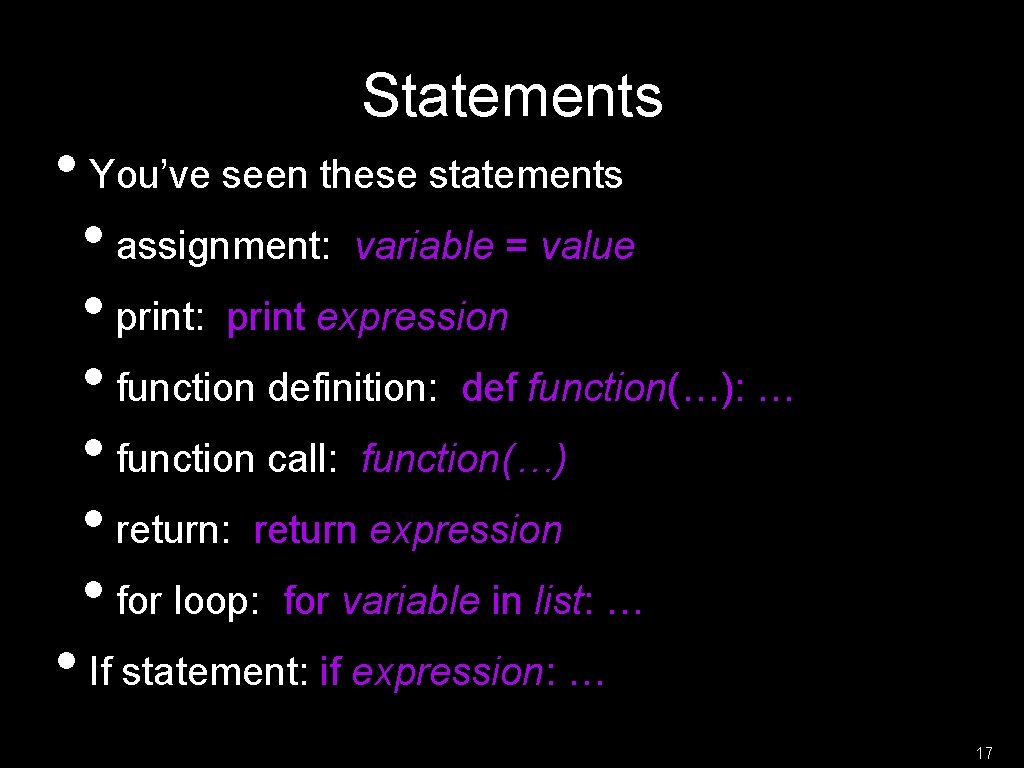 Statements • You’ve seen these statements • assignment: variable = value • print: print