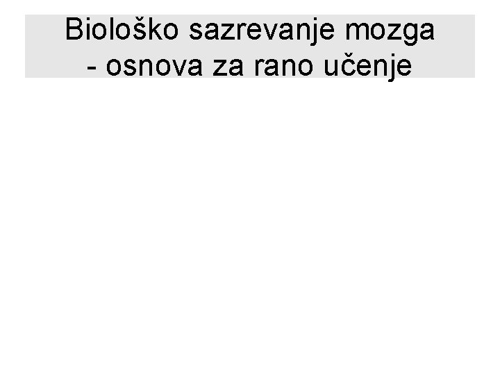 Biološko sazrevanje mozga - osnova za rano učenje 