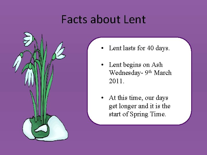 Facts about Lent • Lent lasts for 40 days. • 40 Lent Ashis known