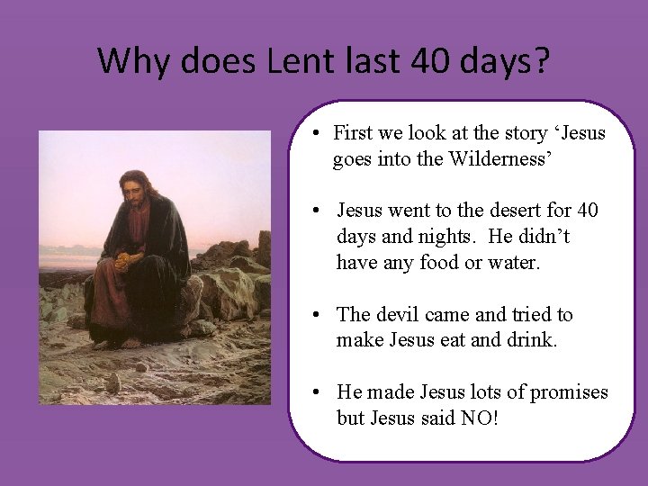 Why does Lent last 40 days? • First we look at the story ‘Jesus