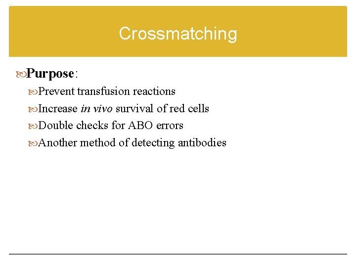 Crossmatching Purpose: Prevent transfusion reactions Increase in vivo survival of red cells Double checks